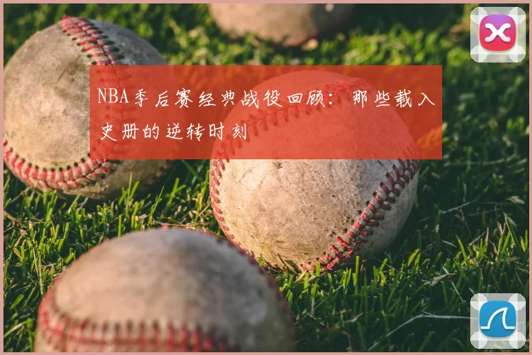 NBA季后赛经典战役回顾:那些载入史册的逆转时刻